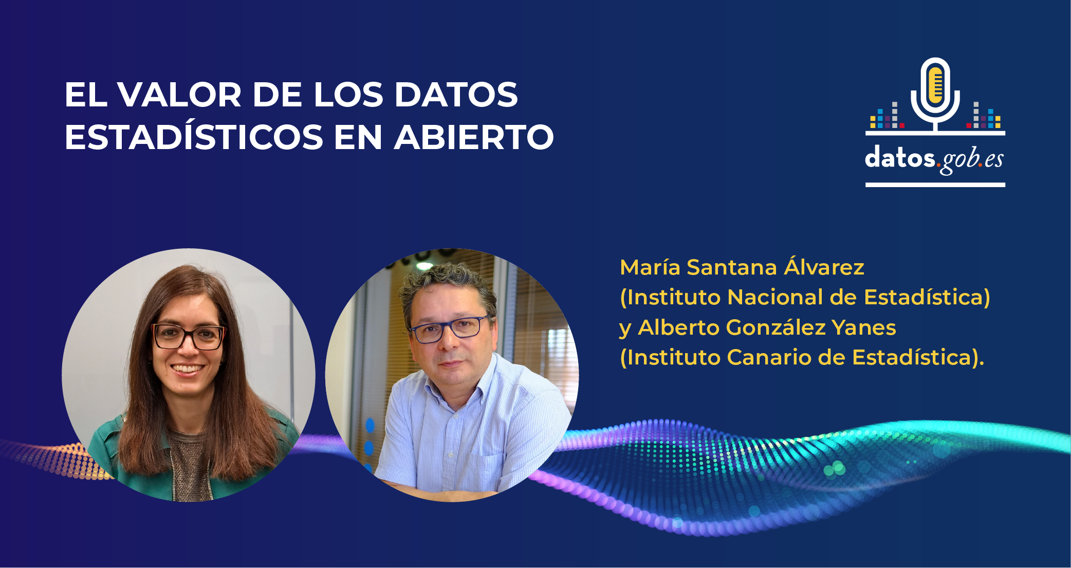 Caratula del pódcast. Título: El valor de los datos estadísticos en abierto.  Subtítulo: María Santana Álvarez (Instituto Nacional de Estadística) y Alberto González Yanes (Instituto Canario de Estadística).