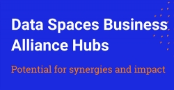 Data Spaces Business Alliance Hubs: potencial for synergies and impact