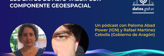 Los datos de alto valor con componente geoespacial. Un pódcast con Paloma Abad Power (IGN) y Rafael Martínez Cebolla (Gobierno de Aragón).