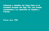 'Influencia y desafíos del Open Data en la sociedad europea del siglo XXI: una mirada comparativa a su desarrollo en España y Francia'