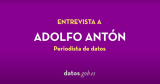 Entrevista a Adolfo Antón, periodista de datos