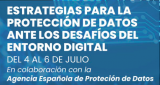 Estrategias para la protección de datos ante los desafíos del entorno digital. Del 4 al 6 de julio. En colaboración con la Agencia Española de Protección de Datos