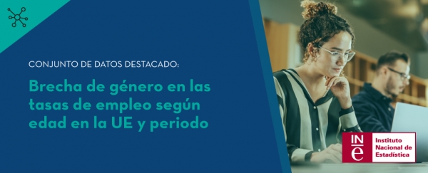 Dataset destacado: Brecha de género en las tasas de empleo según edad en la UE y periodo, Instituto Nacional de Estadística