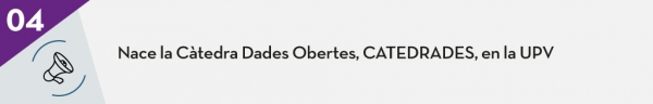 4. Nace la Cátedra Dades Obertes, CATEDRADES, en la UPV