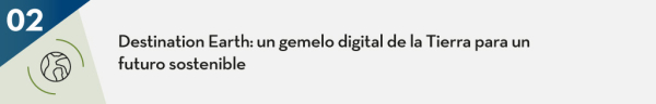 Destination Earth: un gemelo digital de la Tierra para un futuro sostenible