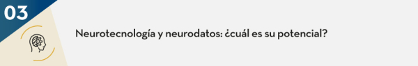 3. Neurotecnología y neurodatos: ¿cuál es su potencial?