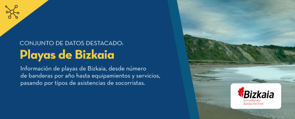 Título: Playas de Bizkaia •	Descripción: Información de playas de Bizcaya, desde número de banderas por año hasta equipamientos y servicios, pasando por tipos de asistencias de socorristas