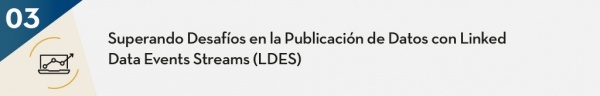 Superando Desafíos en la Publicación de Datos con Linked Data Events Streams (LDES) 