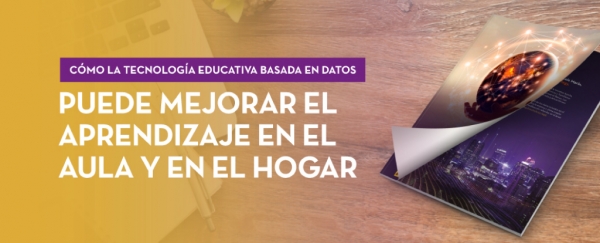 banner Tecnología educativa basada en datos para mejorar el aprendizaje en el aula y en el hogar 