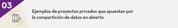 3. Ejemplos de proyectos privados que apuestan por la compartición de datos en abierto