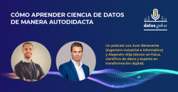 Pódcast: Cómo aprender ciencia de datos de manera autodidacta con Juan Benavente, ingeniero industrial y científico de datos y Alejandro Alija, doctor en física, científico de datos y experto en transformación digital