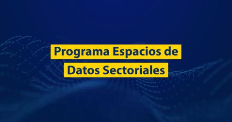 Programa Espacio de Datos Sectoriales Programa Espacio de Datos Sectoriales