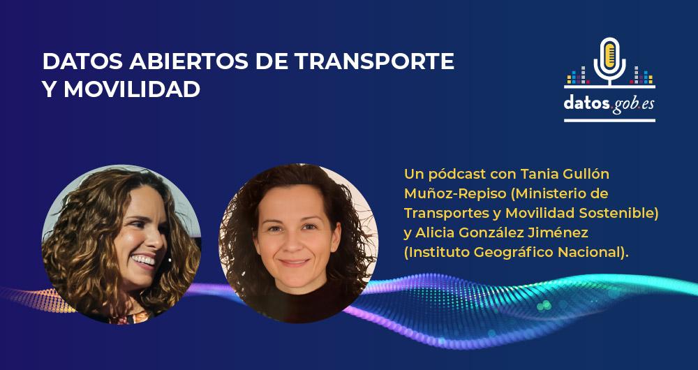 Datos abiertos de transporte y movilidad. Un pódcast con Tania Gullón Muñoz-Repiso(Ministerio de Transportes y Movilidad Sostenible) y Alicia González Jiménez (Instituto Geográfico Nacional).